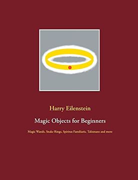 portada Magic Objects for Beginners: Magic Wands; Snake Rings; Spiritus Familiaris; Talismans and More (en Inglés)