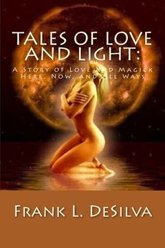 portada Tales Of Love and Light: A Story of Love and Magick, Here, Now, And All Ways (in English)