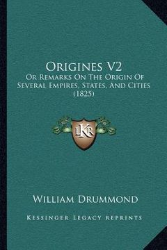 portada origines v2: or remarks on the origin of several empires, states, and cities (1825) (en Inglés)
