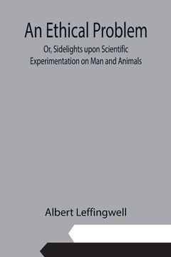 portada An Ethical Problem; Or, Sidelights upon Scientific Experimentation on Man and Animals (en Inglés)