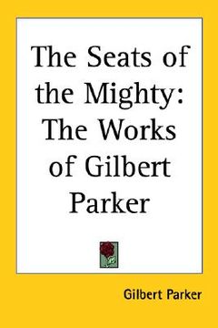 portada the seats of the mighty: the works of gilbert parker