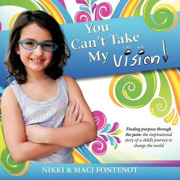 portada you can't take my vision!: finding purpose through the pain: a child's journey to change the world (en Inglés)