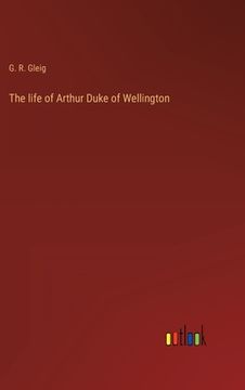 portada The life of Arthur Duke of Wellington (en Inglés)
