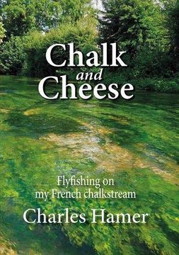 portada Chalk and Cheese: Flyfishing on my French Chalkstream (en Inglés)