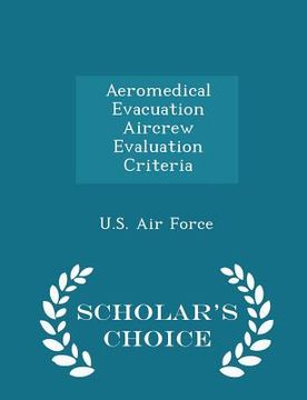 portada Aeromedical Evacuation Aircrew Evaluation Criteria - Scholar's Choice Edition