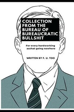 portada Collection from the Bureau of Bureaucratic Bullshit: For every hardworking asshat going nowhere