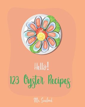 portada Hello! 123 Oyster Recipes: Best Oyster Cookbook Ever For Beginners [Oyster Recipe Book, Northwest Seafood Cookbook, Mexican Seafood Cookbook, Cal (en Inglés)