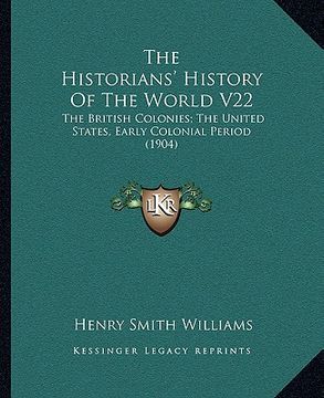 portada the historians' history of the world v22: the british colonies; the united states, early colonial period (1904) (en Inglés)