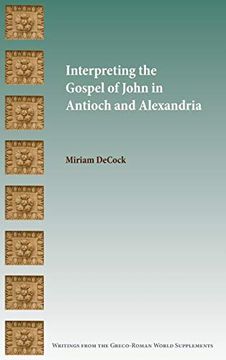 portada Interpreting the Gospel of John in Antioch and Alexandria (Writings From the Greco-Roman World Supplement) (en Inglés)