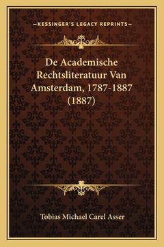 portada De Academische Rechtsliteratuur Van Amsterdam, 1787-1887 (1887)