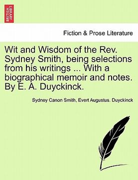 portada wit and wisdom of the rev. sydney smith, being selections from his writings ... with a biographical memoir and notes. by e. a. duyckinck. (en Inglés)