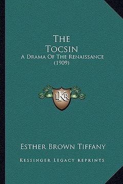 portada the tocsin the tocsin: a drama of the renaissance (1909) a drama of the renaissance (1909) (in English)