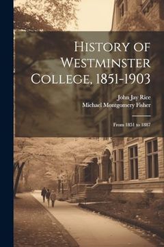 portada History of Westminster College, 1851-1903: From 1851 to 1887 (en Inglés)