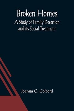 portada Broken Homes: A Study of Family Desertion and its Social Treatment (en Inglés)