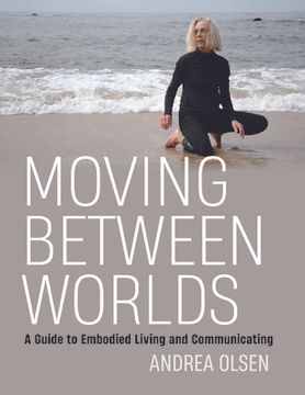 portada Moving Between Worlds: A Guide to Embodied Living and Communicating 