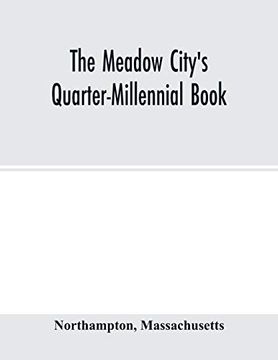 portada The Meadow City's Quarter-Millennial Book. A Memorial of the Celebration of the two Hundred and Fiftieth Anniversary of the Settlement of the Town of.   Massachusetts June 5Th, 6th and 7th 1904