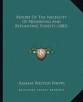 portada report of the necessity of preserving and replanting forests (1883) (en Inglés)
