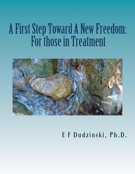 portada A First Step Towards A New Freedom (For those in treatment) (en Inglés)