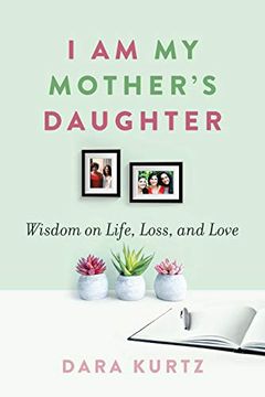 portada I am my Mother's Daughter: Wisdom on Life, Loss, and Love (en Inglés)