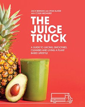 portada The Juice Truck: A Guide to Juicing, Smoothies, Cleanses and Living a Plant-Based Lifestyle (in English)