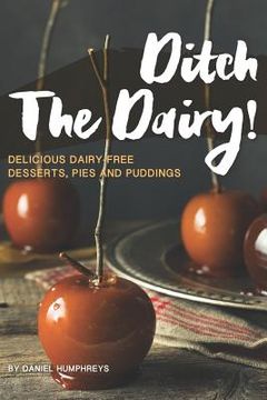 portada Ditch the Dairy!: Delicious Dairy-Free Desserts, Pies and Puddings