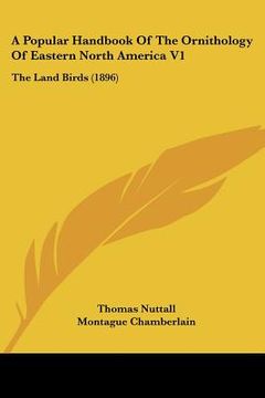 portada a popular handbook of the ornithology of eastern north america v1: the land birds (1896) (en Inglés)