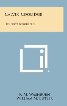 portada Calvin Coolidge: His First Biography (en Inglés)