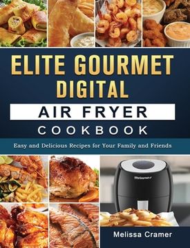 portada Elite Gourmet Digital Air Fryer Cookbook: Easy and Delicious Recipes for Your Family and Friends (en Inglés)