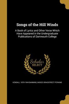 portada Songs of the Hill Winds: A Book of Lyrics and Other Verse Which Have Appeared in the Undergraduate Publications of Dartmouth College (en Inglés)