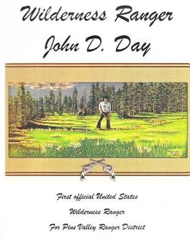 portada Wilderness Ranger - John D. Day: First Official United States Wilderness Ranger for the Pine Valley Ranger District (en Inglés)