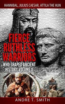portada Fierce Ruthless Warriors Who Shaped Ancient History Vol. II: Hannibal, Julius Caesar, Attila The Hun (in English)