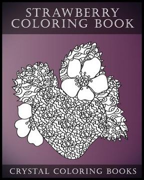 portada Strawberry Coloring Book: A Stress Relief Adult Coloring Book Containing 30 Strawberry Coloring Pages