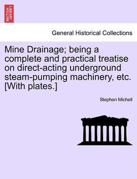 portada mine drainage; being a complete and practical treatise on direct-acting underground steam-pumping machinery, etc. [with plates.]