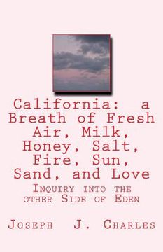 portada California: a Breath of Fresh Air, Milk, Honey, Salt, Fire, Sun, Sand, and Love: Inquiry into the other Side of Eden (in English)