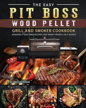 portada The Easy Pit Boss Wood Pellet Grill And Smoker Cookbook: Amazingly Easy BBQ Recipes for Smart People on A Budge (en Inglés)