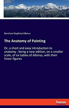 portada The Anatomy of Painting: Or, a Short and Easy Introduction to Anatomy: Being a new Edition, on a Smaller Scale, of six Tables of Albinus, With Their Linear Figures (in English)