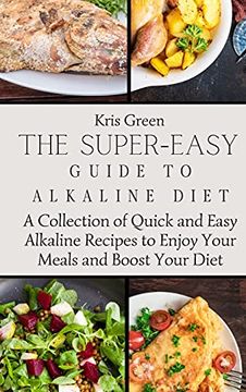 portada The Super-Easy Guide to Alkaline Diet: A Collection of Quick and Easy Alkaline Recipes to Enjoy Your Meals and Boost Your Diet 