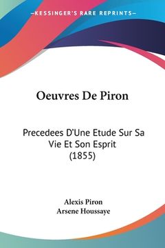 portada Oeuvres De Piron: Precedees D'Une Etude Sur Sa Vie Et Son Esprit (1855) (en Francés)