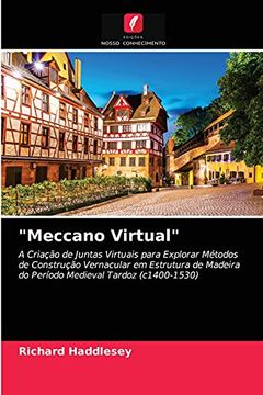 portada "Meccano Virtual": A Criação de Juntas Virtuais Para Explorar Métodos de Construção Vernacular em Estrutura de Madeira do Período Medieval Tardoz (C1400-1530) (en Portugués)