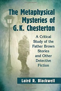 portada The Metaphysical Mysteries Of G. K. Chesterton: A Critical Study Of The Father Brown Stories And Other Detective Fiction 