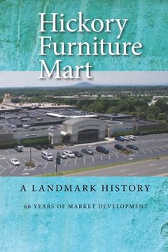 portada Hickory Furniture Mart: A Landmark History: 60 Years of Market Development (in English)