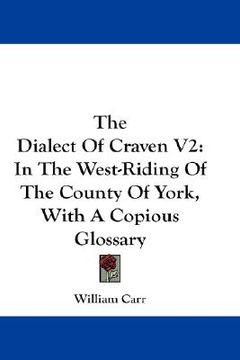 portada the dialect of craven v2: in the west-riding of the county of york, with a copious glossary