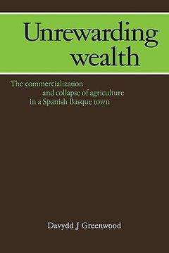 portada Unrewarding Wealth: The Commercialization and Collapse of Agriculture in a Spanish Basque Town 