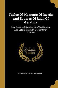 portada Tables Of Moments Of Inertia And Squares Of Radii Of Gyration: Supplemented By Others On The Ultimate And Safe Strength Of Wrought Iron Columns