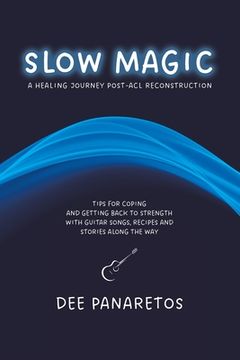 portada Slow Magic: A Healing Journey Post-ACL Reconstruction - Tips for Coping and Getting Back to Strength With Guitar Songs, Recipes an (en Inglés)