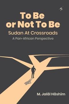 portada To Be or Not To Be: Sudan at Crossroads: A Pan-African Perspective (in English)