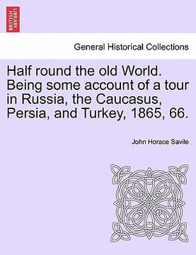 portada half round the old world. being some account of a tour in russia, the caucasus, persia, and turkey, 1865, 66. (en Inglés)