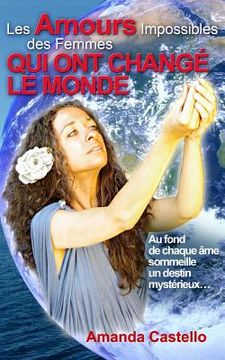 portada Les Amours Impossibles des Femmes qui ont changé le Monde: Au fond de chaque âme sommeille un destin mystérieux... (en Francés)
