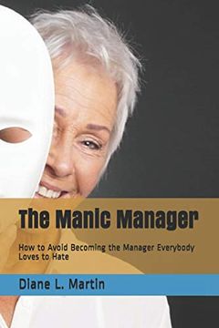 portada The Manic Manager: How to Avoid Becoming the Manager Everybody Loves to Hate (en Inglés)