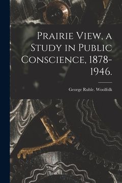 portada Prairie View, a Study in Public Conscience, 1878-1946. (en Inglés)